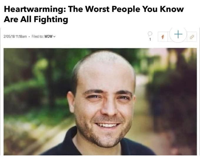 “Heartwarming: The Worst People You Know Are All Fighting” headline meme