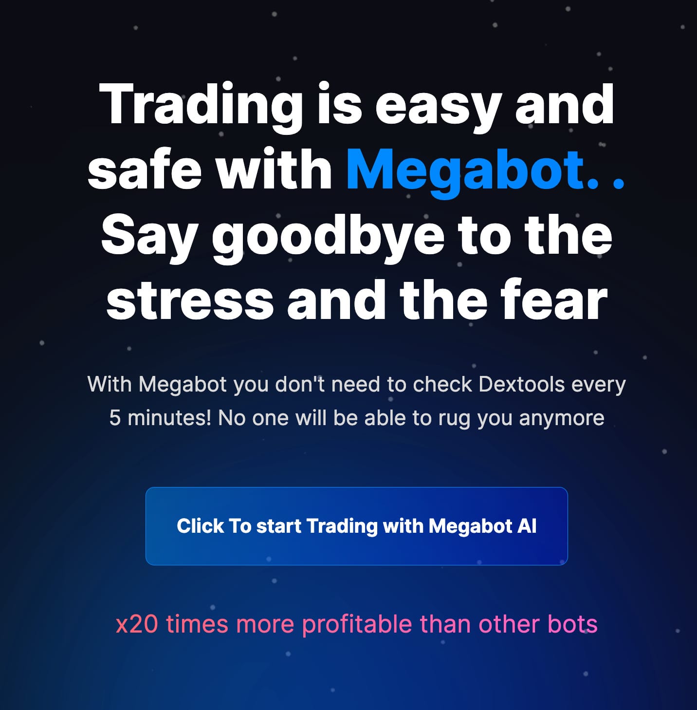Trading is easy and safe with Megabot. . Say goodbye to the stress and the fear With Megabot you don't need to check Dextools every 5 minutes! No one will be able to rug you anymore  Click To start Trading with Megabot AI x20 times more profitable than other bots