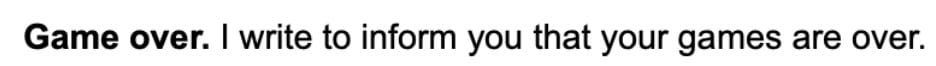 Game over. I write to inform you that your games are over.