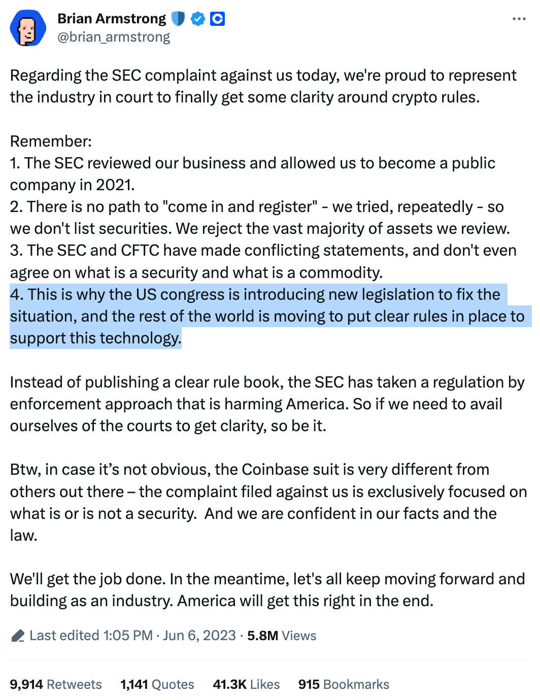 Brian Armstrong @brian_armstrong Regarding the SEC complaint against us today, we're proud to represent the industry in court to finally get some clarity around crypto rules.  Remember: 1. The SEC reviewed our business and allowed us to become a public company in 2021. 2. There is no path to "come in and register" - we tried, repeatedly - so we don't list securities. We reject the vast majority of assets we review. 3. The SEC and CFTC have made conflicting statements, and don't even agree on what is a security and what is a commodity. 4. This is why the US congress is introducing new legislation to fix the situation, and the rest of the world is moving to put clear rules in place to support this technology.  Instead of publishing a clear rule book, the SEC has taken a regulation by enforcement approach that is harming America. So if we need to avail ourselves of the courts to get clarity, so be it.  Btw, in case it's not obvious, the Coinbase suit is very different from others out there – the complaint filed against us is exclusively focused on what is or is not a security.  And we are confident in our facts and the law.  We'll get the job done. In the meantime, let's all keep moving forward and building as an industry. America will get this right in the end.