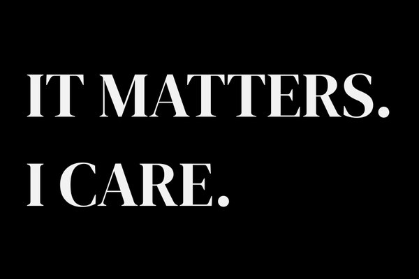 Block caps: “It matters. I care.”