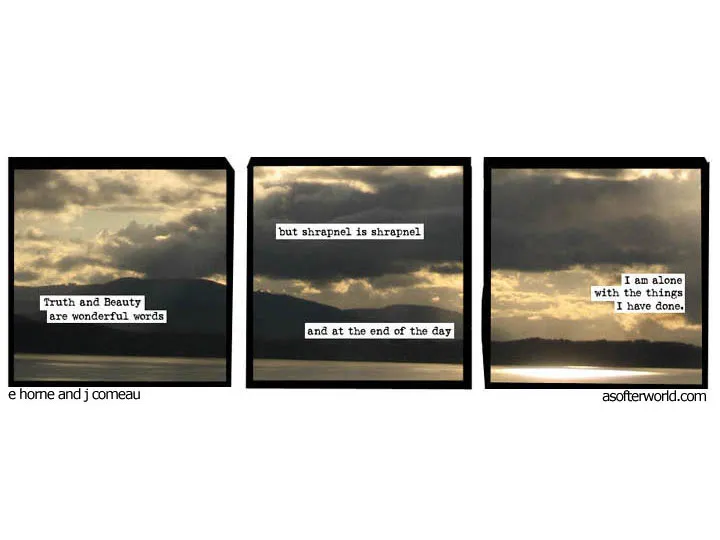 A three-panel strip with a background of a filtered photograph of mountains and clouds over a body of water. Superimposed is the text &quot;Truth and Beauty / are wonderful words / but shrapnel is shrapnel / and at the end of the day / I am alone with the things I have done.